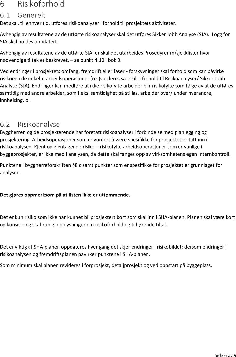 Avhengig av resultatene av de utførte SJA er skal det utarbeides Prosedyrer m/sjekklister hvor nødvendige tiltak er beskrevet. se punkt 4.10 i bok 0.