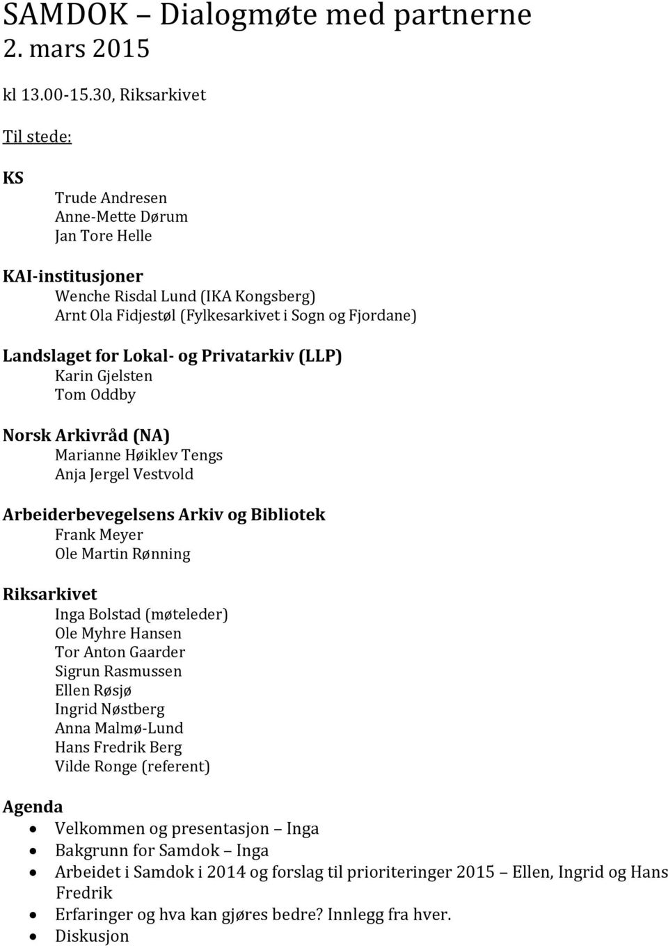 Lokal- og Privatarkiv (LLP) Karin Gjelsten Tom Oddby Norsk Arkivråd (NA) Marianne Høiklev Tengs Anja Jergel Vestvold Arbeiderbevegelsens Arkiv og Bibliotek Frank Meyer Ole Martin Rønning Riksarkivet