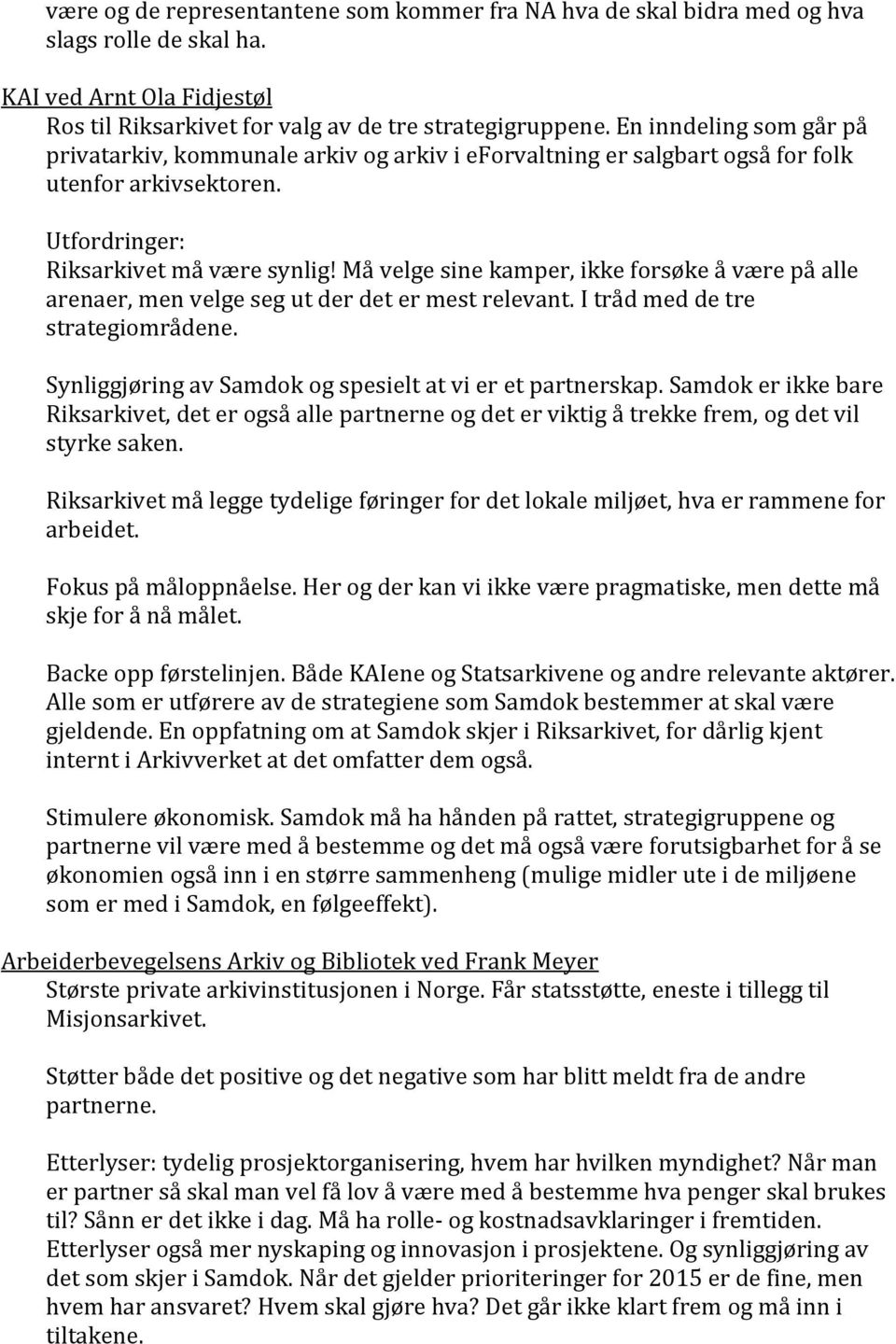 Må velge sine kamper, ikke forsøke å være på alle arenaer, men velge seg ut der det er mest relevant. I tråd med de tre strategiområdene. Synliggjøring av Samdok og spesielt at vi er et partnerskap.