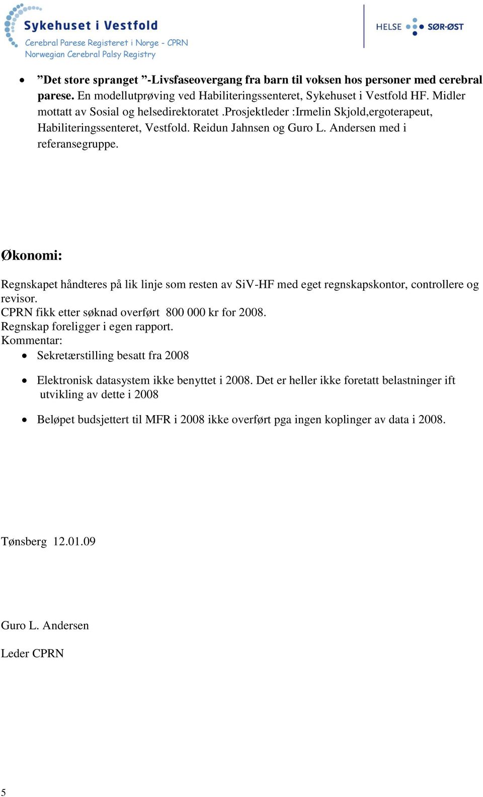 Økonomi: Regnskapet håndteres på lik linje som resten av SiV-HF med eget regnskapskontor, controllere og revisor. CPRN fikk etter søknad overført 800 000 kr for 2008.