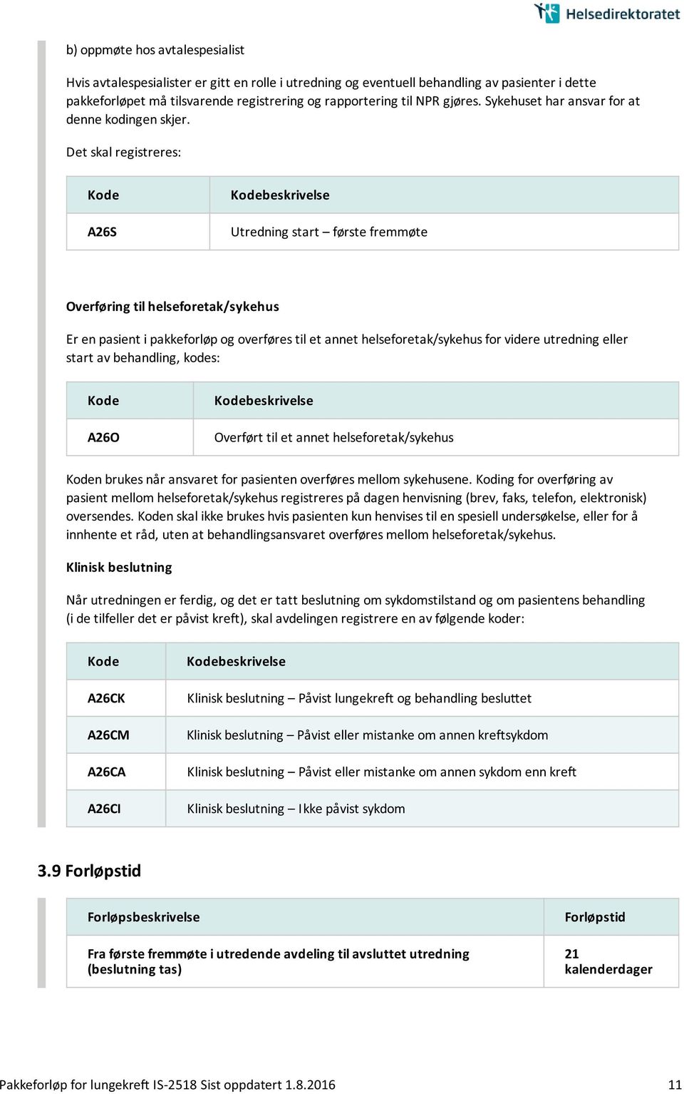 Det skal registreres: A26S beskrivelse Utredning start første fremmøte Overføring til helseforetak/sykehus Er en pasient i pakkeforløp og overføres til et annet helseforetak/sykehus for videre