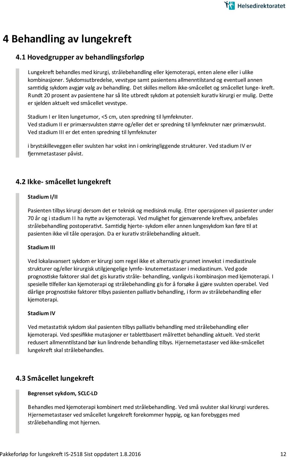 Rundt 20 prosent av pasientene har sa lite utbredt sykdom at potensielt kura v kirurgi er mulig. De e er sjelden aktuelt ved sma cellet vevstype.