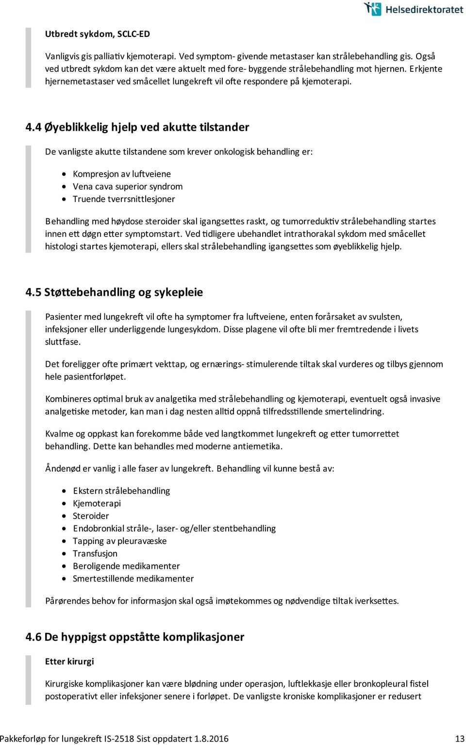 4 Øyeblikkelig hjelp ved akutte tilstander De vanligste akutte tilstandene som krever onkologisk behandling er: Kompresjon av luftveiene Vena cava superior syndrom Truende tverrsnittlesjoner