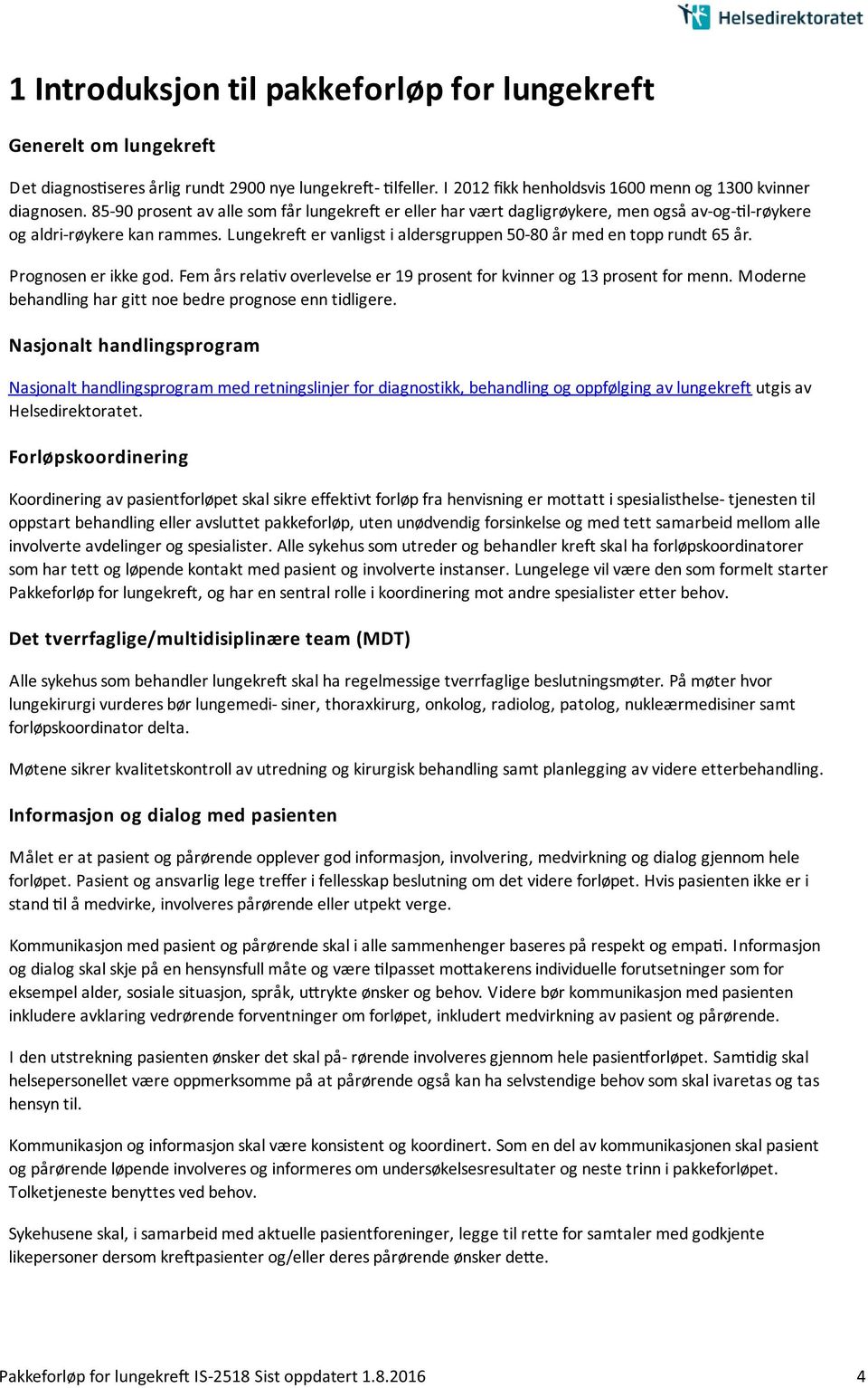 Prognosen er ikke god. Fem a rs rela v overlevelse er 19 prosent for kvinner og 13 prosent for menn. Moderne behandling har gitt noe bedre prognose enn tidligere.