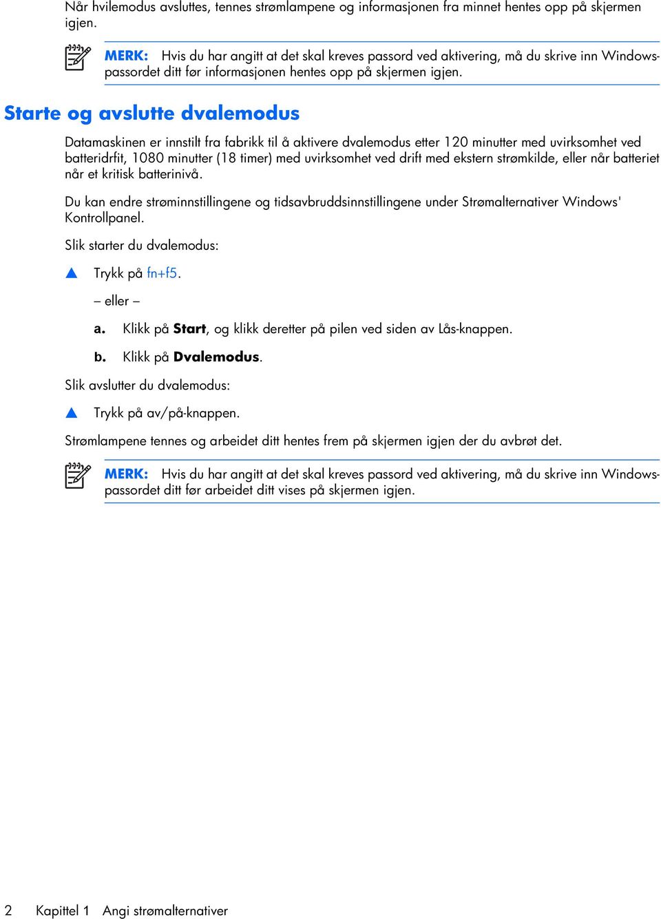 Starte og avslutte dvalemodus Datamaskinen er innstilt fra fabrikk til å aktivere dvalemodus etter 120 minutter med uvirksomhet ved batteridrfit, 1080 minutter (18 timer) med uvirksomhet ved drift