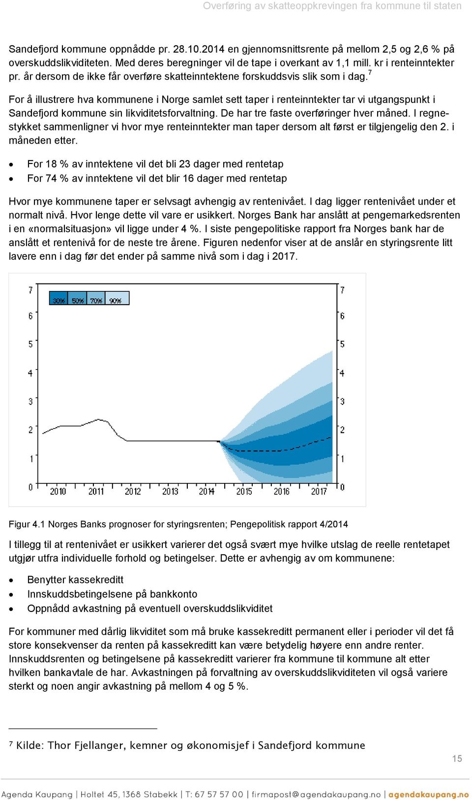 7 For å illustrere hva kommunene i Norge samlet sett taper i renteinntekter tar vi utgangspunkt i Sandefjord kommune sin likviditetsforvaltning. De har tre faste overføringer hver måned.