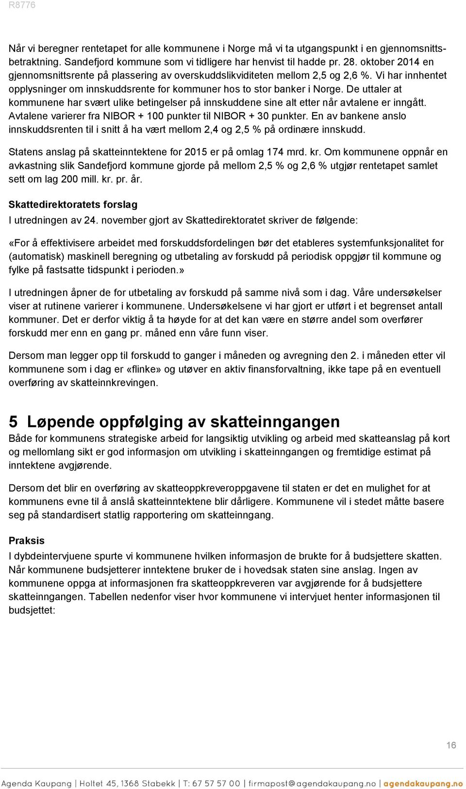 De uttaler at kommunene har svært ulike betingelser på innskuddene sine alt etter når avtalene er inngått. Avtalene varierer fra NIBOR + 100 punkter til NIBOR + 30 punkter.