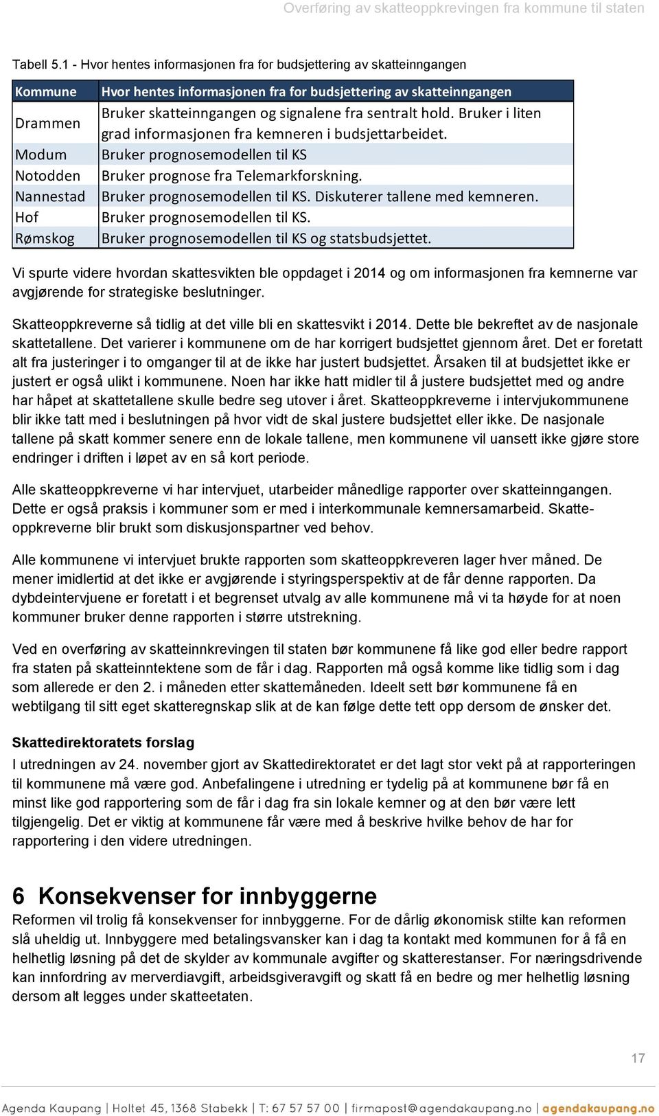 skatteinngangen og signalene fra sentralt hold. Bruker i liten grad informasjonen fra kemneren i budsjettarbeidet. Bruker prognosemodellen til KS Bruker prognose fra Telemarkforskning.