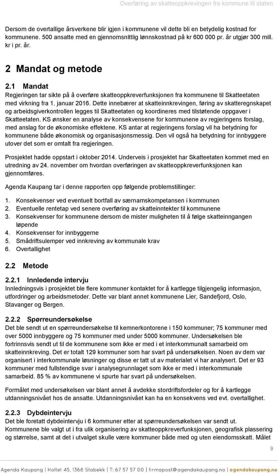 1 Mandat Regjeringen tar sikte på å overføre skatteoppkreverfunksjonen fra kommunene til Skatteetaten med virkning fra 1. januar 2016.