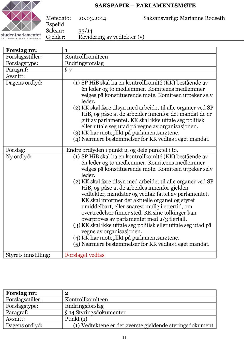 SP HiB skal ha en kontrollkomité (KK) bestående av én leder og to medlemmer. Komiteens medlemmer velges på konstituerende møte. Komiteen utpeker selv leder.