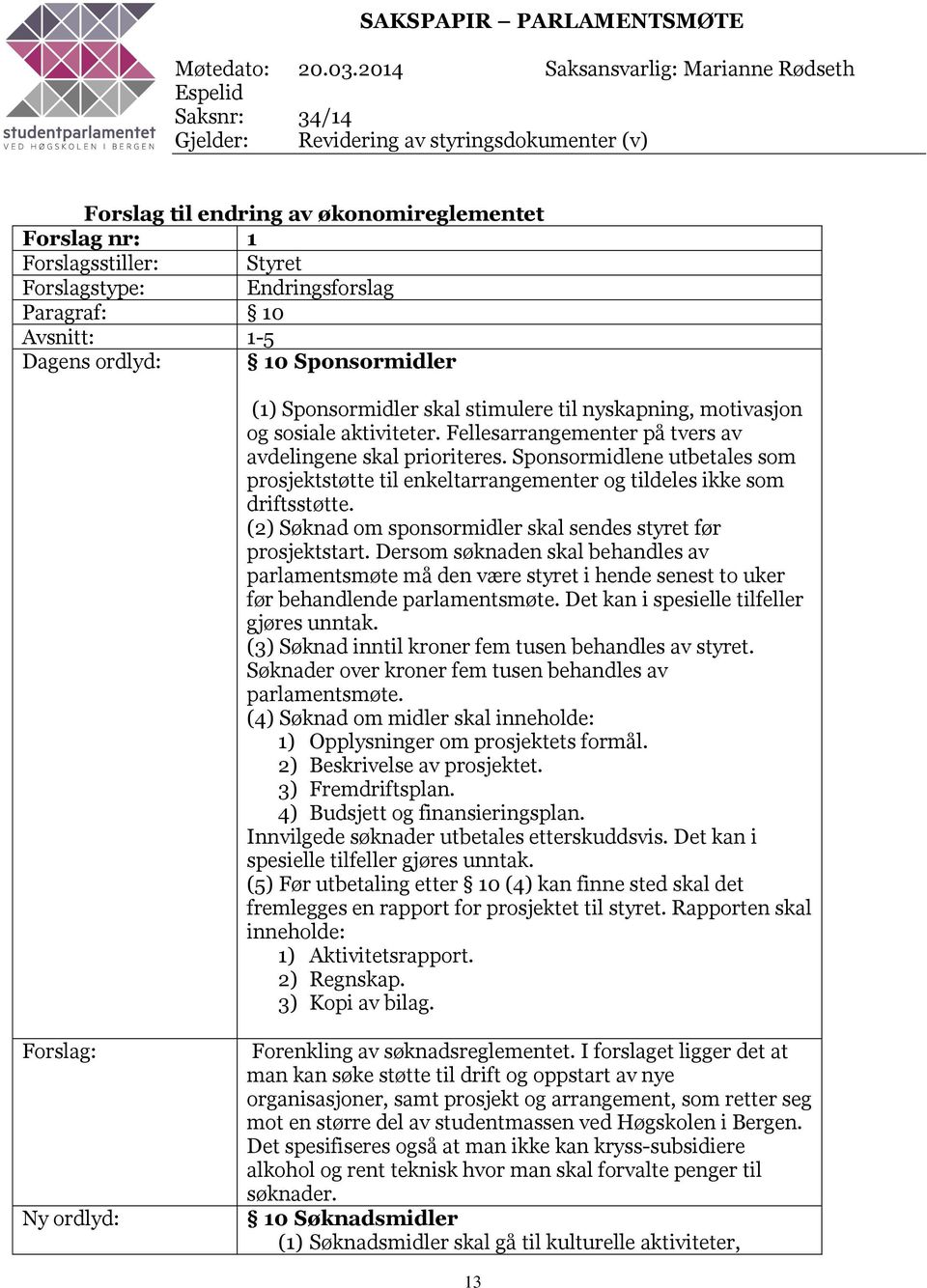 Endringsforslag Paragraf: 10 Avsnitt: 1-5 Dagens ordlyd: 10 Sponsormidler (1) Sponsormidler skal stimulere til nyskapning, motivasjon og sosiale aktiviteter.