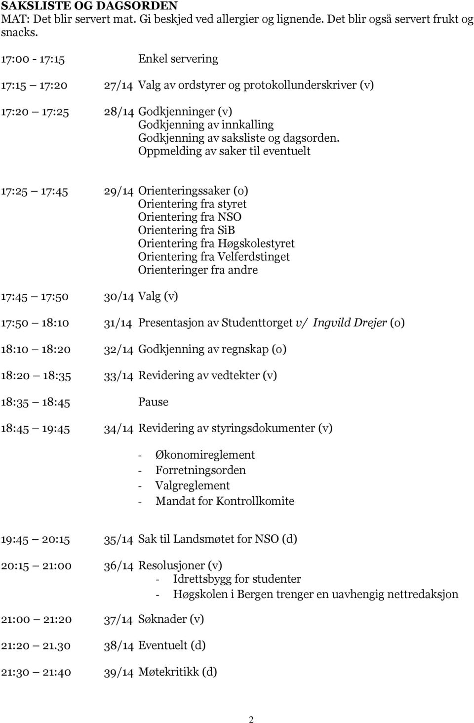 Oppmelding av saker til eventuelt 17:25 17:45 29/14 Orienteringssaker (o) Orientering fra styret Orientering fra NSO Orientering fra SiB Orientering fra Høgskolestyret Orientering fra Velferdstinget