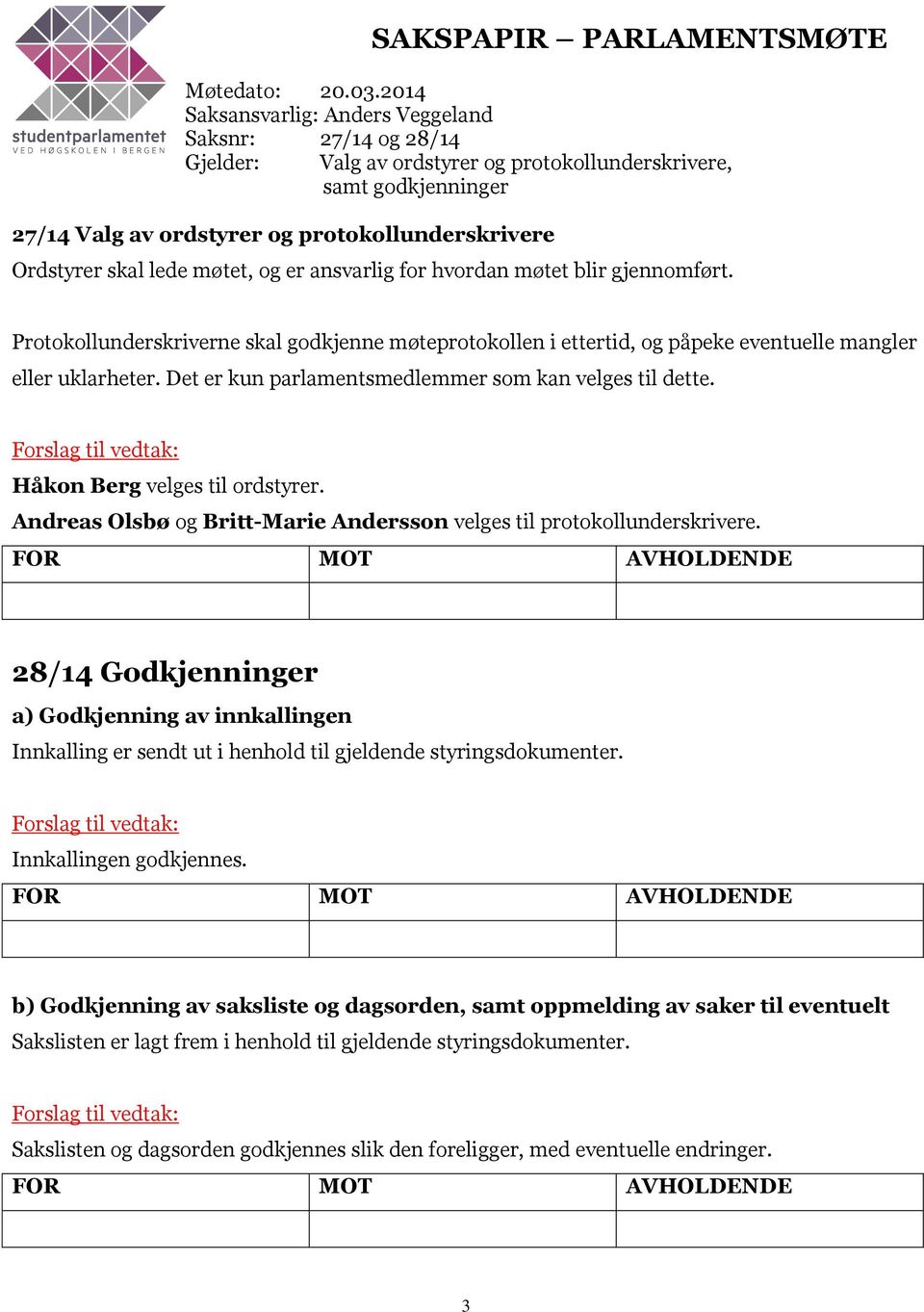 lede møtet, og er ansvarlig for hvordan møtet blir gjennomført. Protokollunderskriverne skal godkjenne møteprotokollen i ettertid, og påpeke eventuelle mangler eller uklarheter.