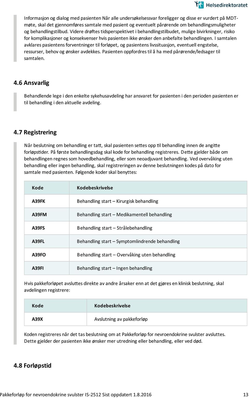 I samtalen avklares pasientens forventninger til forløpet, og pasientens livssituasjon, eventuell engstelse, ressurser, behov og ønsker avdekkes.