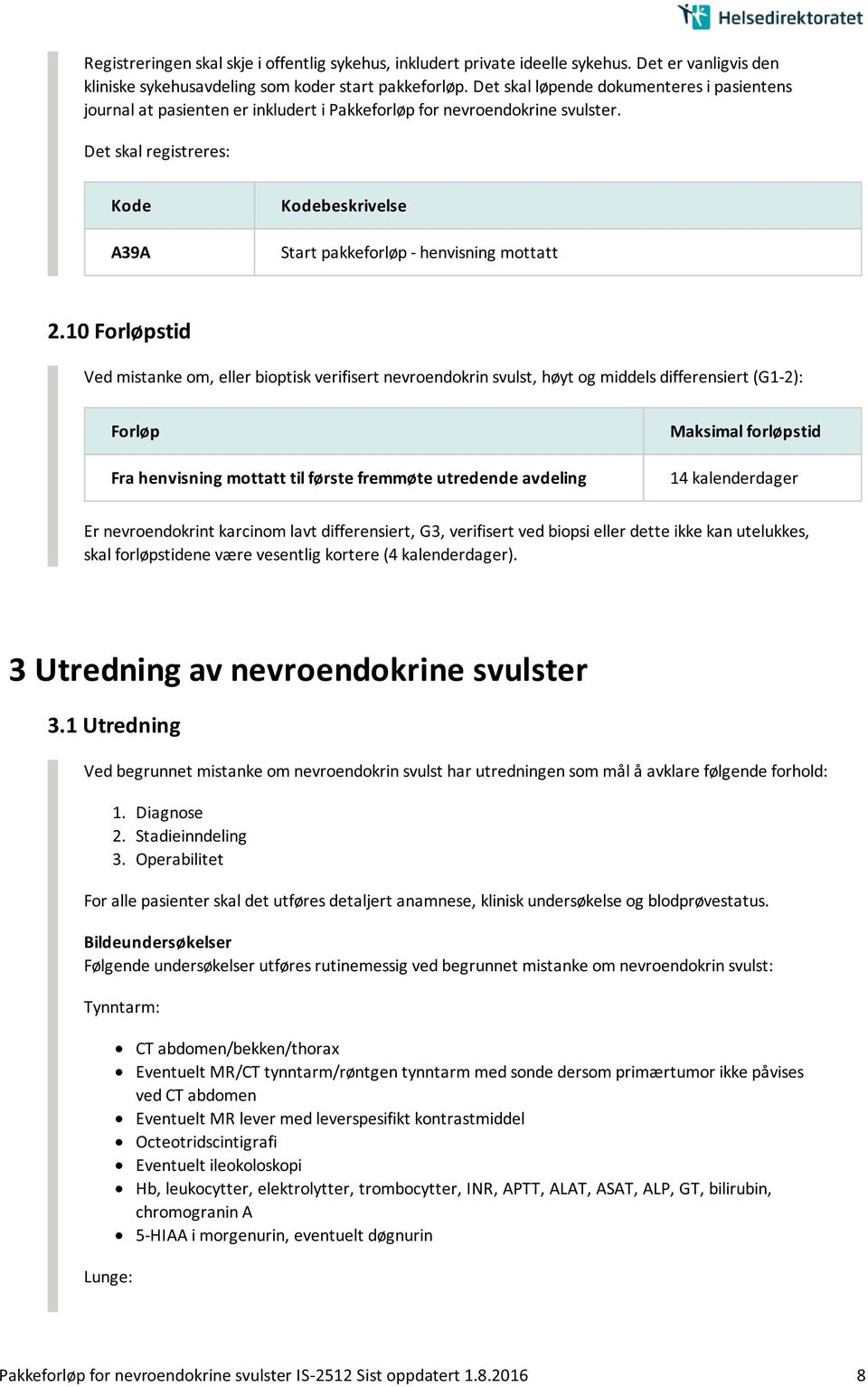 10 Forløpstid Ved mistanke om, eller bioptisk verifisert nevroendokrin svulst, høyt og middels differensiert (G1-2): Forløp Fra henvisning mottatt til første fremmøte utredende avdeling Maksimal