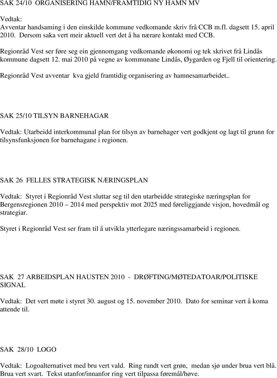 mai 2010 på vegne av kommunane Lindås, Øygarden og Fjell til orientering. Regionråd Vest avventar kva gjeld framtidig organisering av hamnesamarbeidet.