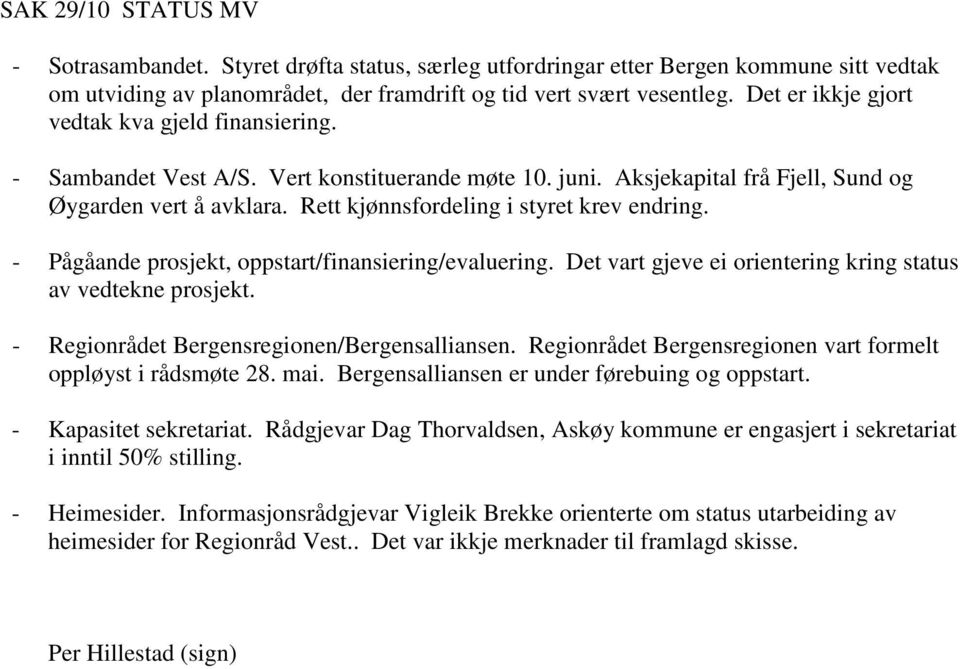 Rett kjønnsfordeling i styret krev endring. - Pågåande prosjekt, oppstart/finansiering/evaluering. Det vart gjeve ei orientering kring status av vedtekne prosjekt.