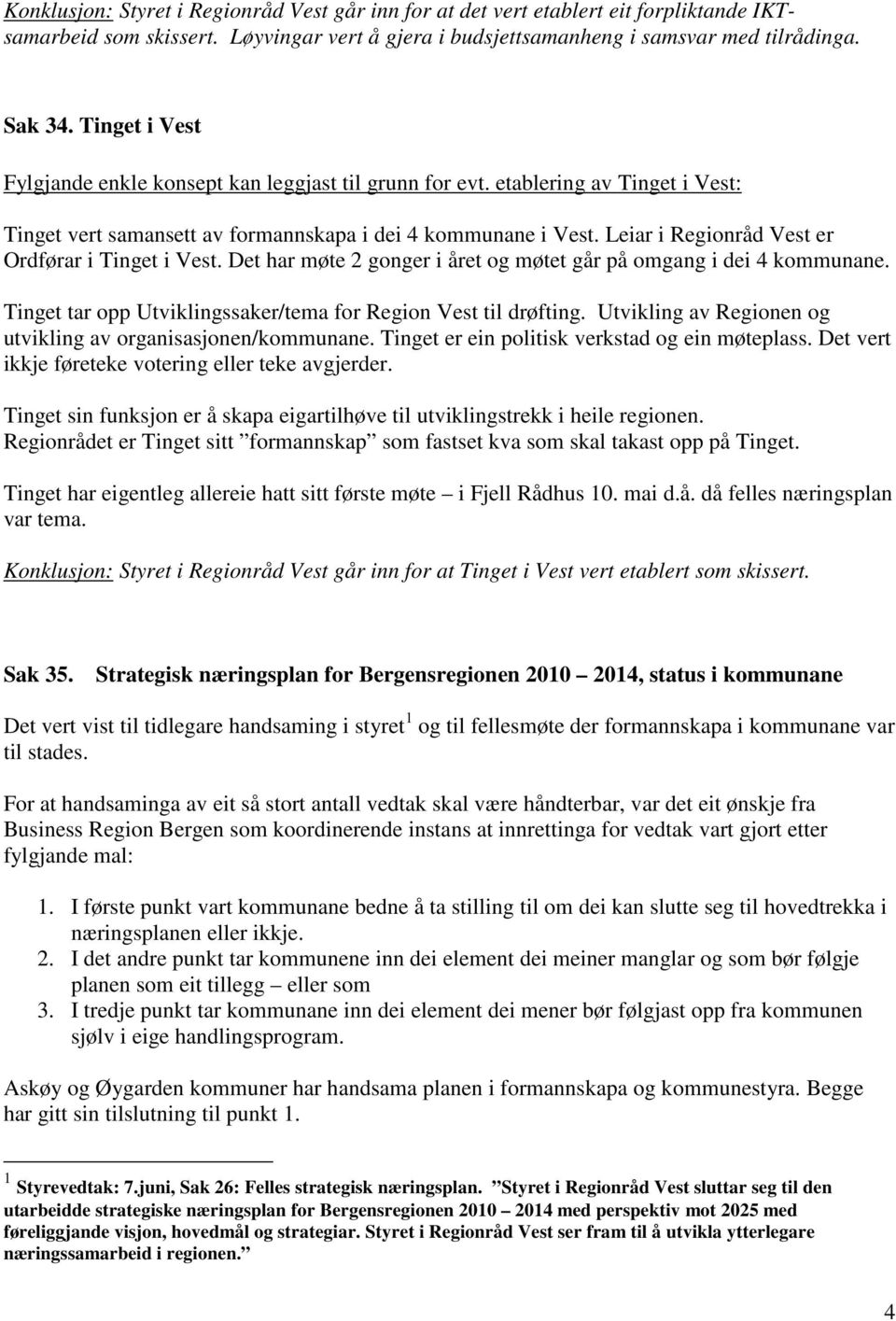 Leiar i Regionråd Vest er Ordførar i Tinget i Vest. Det har møte 2 gonger i året og møtet går på omgang i dei 4 kommunane. Tinget tar opp Utviklingssaker/tema for Region Vest til drøfting.