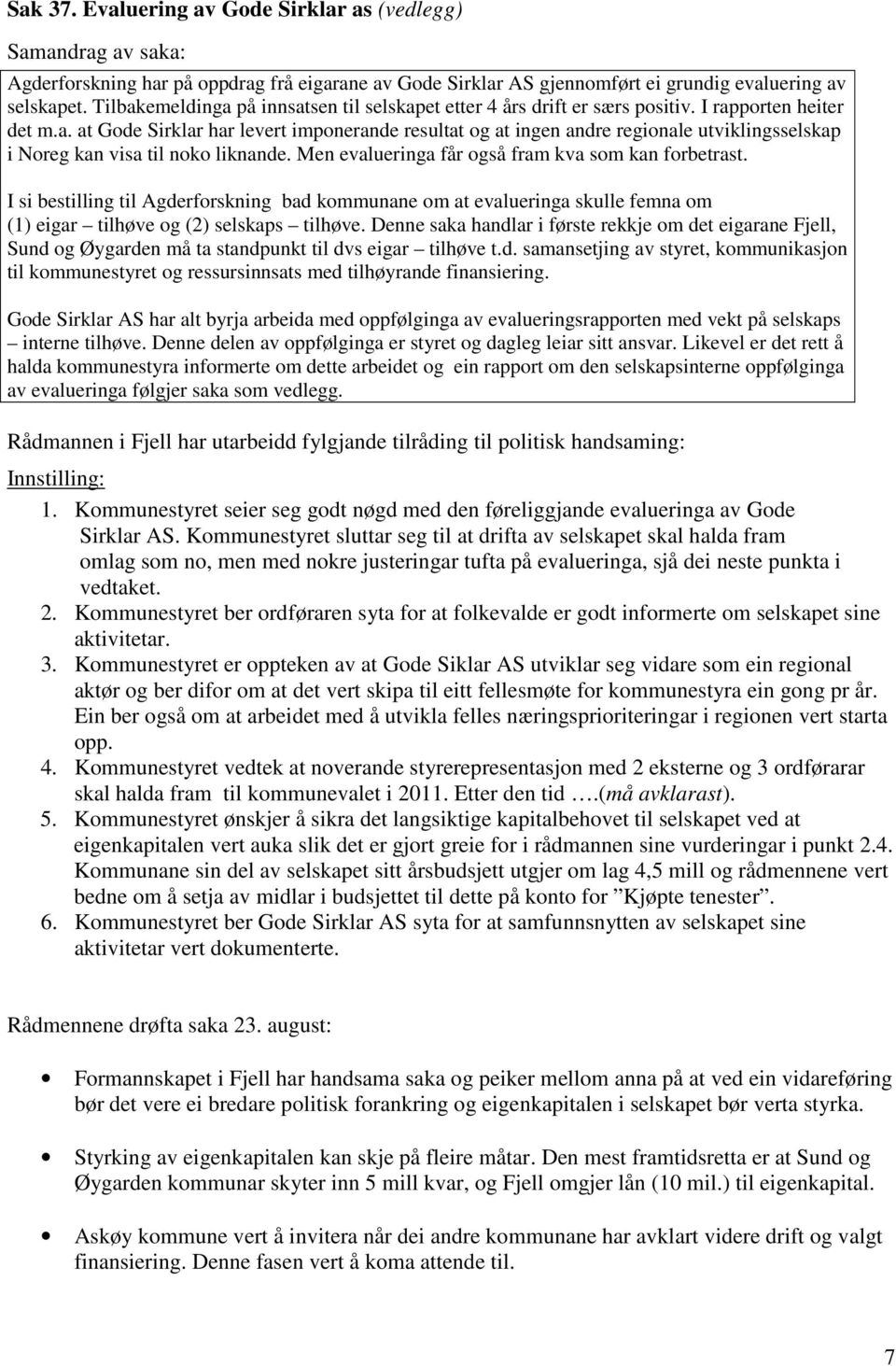 Men evalueringa får også fram kva som kan forbetrast. I si bestilling til Agderforskning bad kommunane om at evalueringa skulle femna om (1) eigar tilhøve og (2) selskaps tilhøve.