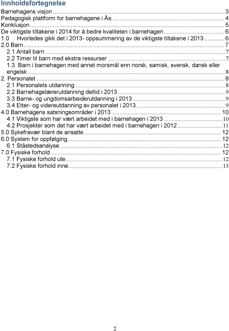 3 Barn i barnehagen med annet morsmål enn norsk, samisk, svensk, dansk eller engelsk... 8 2. Personalet... 8 2.1 Personalets utdanning... 8 2.2 Barnehagelærerutdanning deltid i 2013... 9 3.