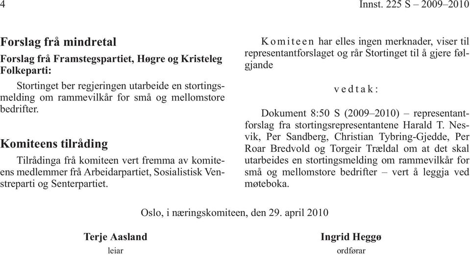 bedrifter. Komiteens tilråding Tilrådinga frå komiteen vert fremma av komiteens medlemmer frå Arbeidarpartiet, Sosialistisk Venstreparti og Senterpartiet.