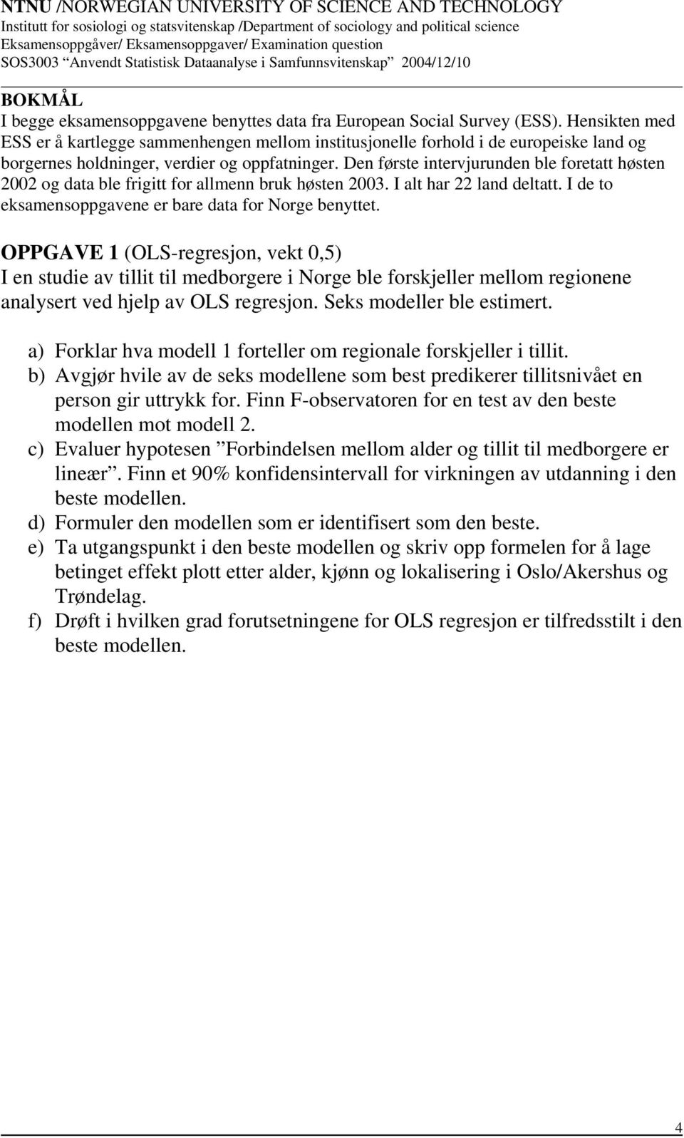 Den første intervjurunden ble foretatt høsten 2002 og data ble frigitt for allmenn bruk høsten 2003. I alt har 22 land deltatt. I de to eksamensoppgavene er bare data for Norge benyttet.