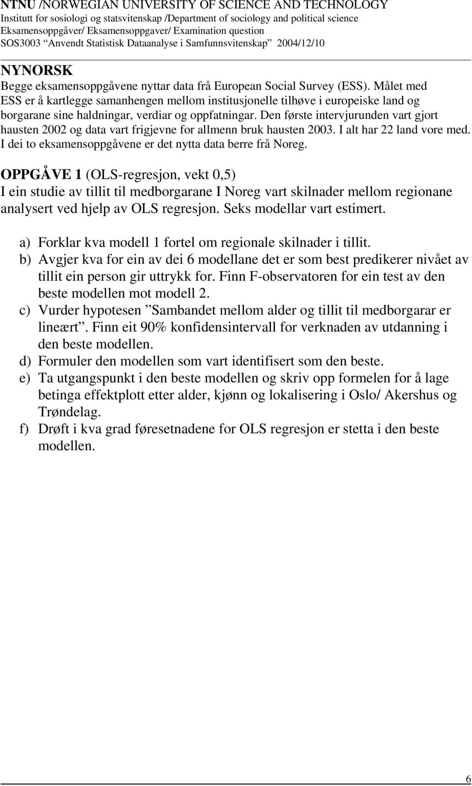 Den første intervjurunden vart gjort hausten 2002 og data vart frigjevne for allmenn bruk hausten 2003. I alt har 22 land vore med. I dei to eksamensoppgåvene er det nytta data berre frå Noreg.