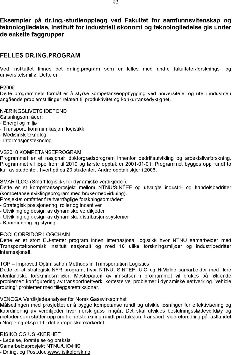 Dette er: P2005 Dette programmets formål er å styrke kompetanseoppbygging ved universitetet og ute i industrien angående problemstillinger relatert til produktivitet og konkurransedyktighet.