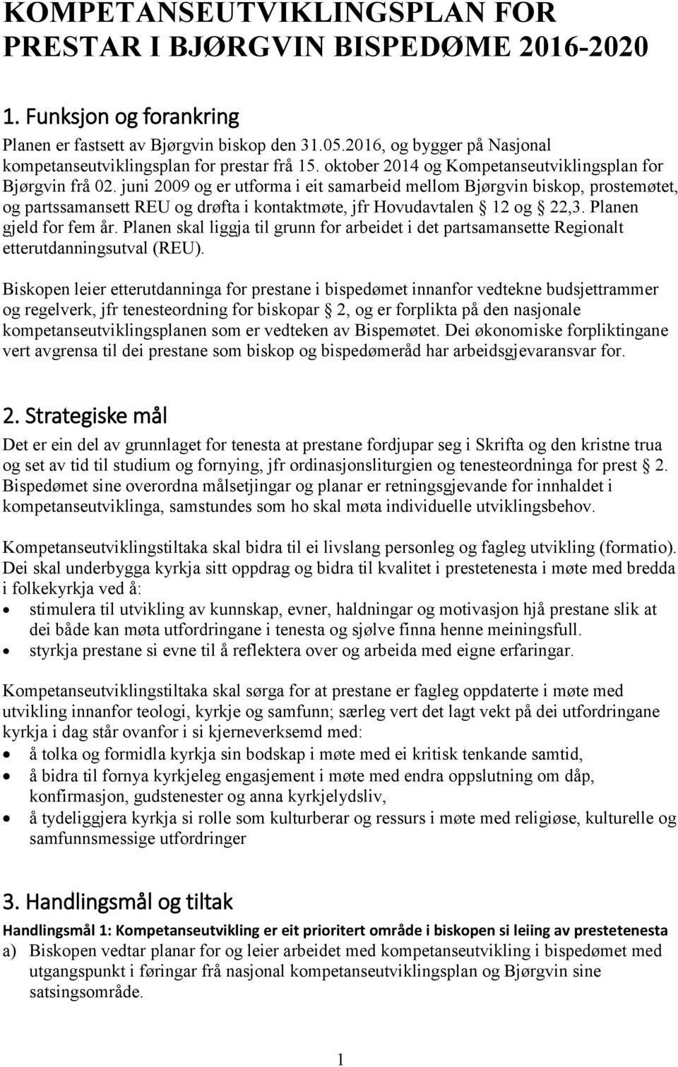 juni 2009 og er utforma i eit samarbeid mellom Bjørgvin biskop, prostemøtet, og partssamansett REU og drøfta i kontaktmøte, jfr Hovudavtalen 12 og 22,3. Planen gjeld for fem år.