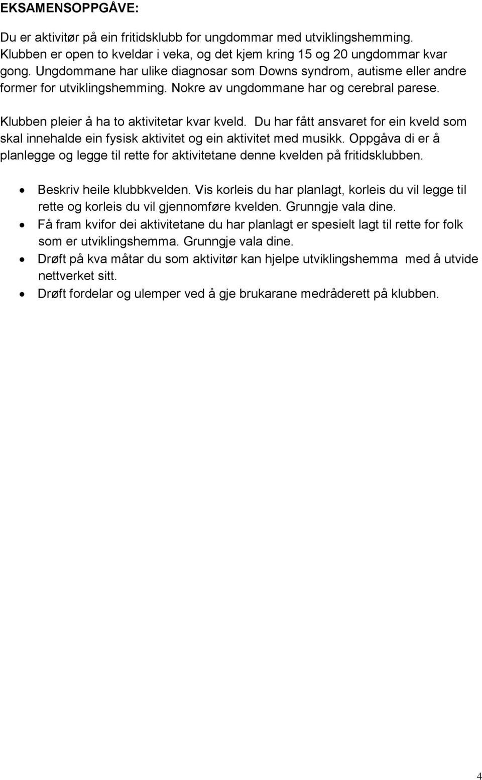 Du har fått ansvaret for ein kveld som skal innehalde ein fysisk aktivitet og ein aktivitet med musikk. Oppgåva di er å planlegge og legge til rette for aktivitetane denne kvelden på fritidsklubben.