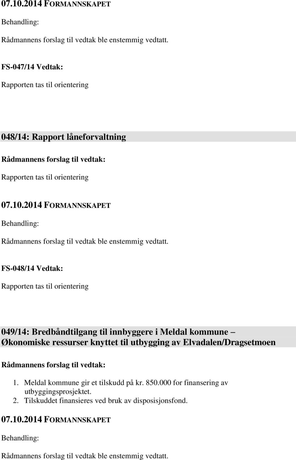 utbygging av Elvadalen/Dragsetmoen 1. Meldal kommune gir et tilskudd på kr. 850.