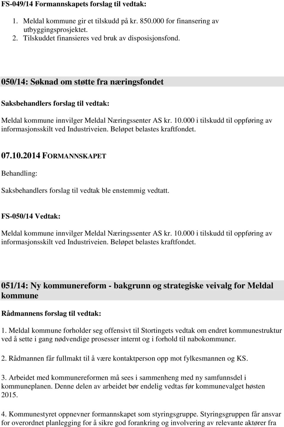 000 i tilskudd til oppføring av informasjonsskilt ved Industriveien. Beløpet belastes kraftfondet. Saksbehandlers forslag til vedtak ble enstemmig vedtatt.