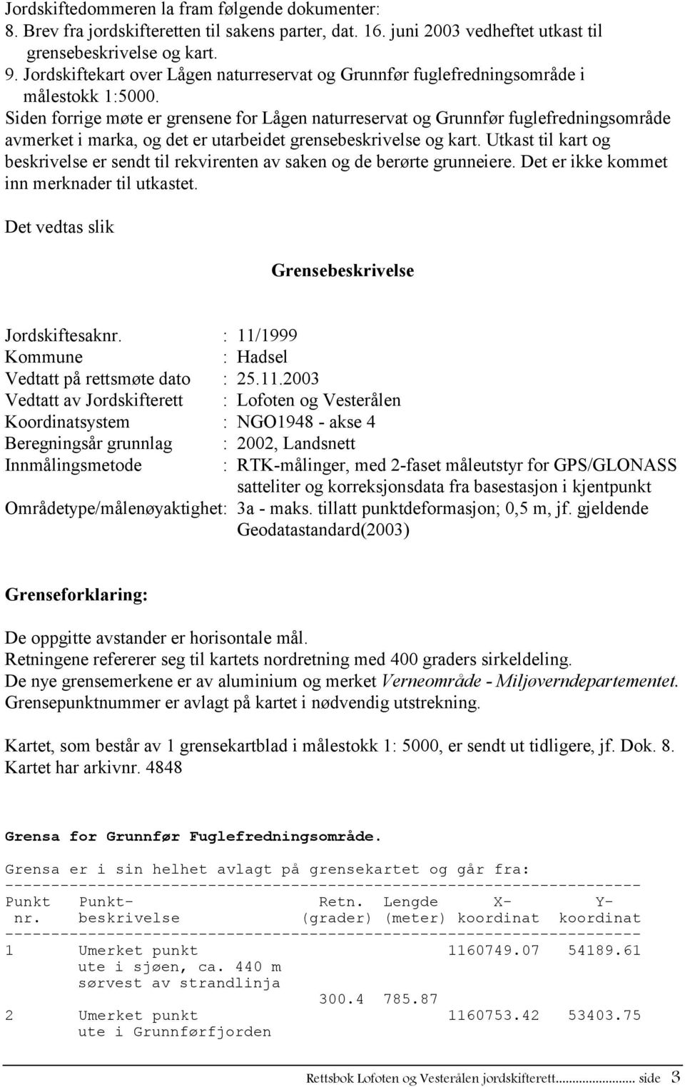 Siden forrige møte er grensene for Lågen naturreservat og Grunnfør fuglefredningsområde avmerket i marka, og det er utarbeidet grensebeskrivelse og kart.