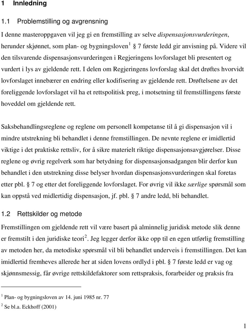 Videre vil den tilsvarende dispensasjonsvurderingen i Regjeringens lovforslaget bli presentert og vurdert i lys av gjeldende rett.