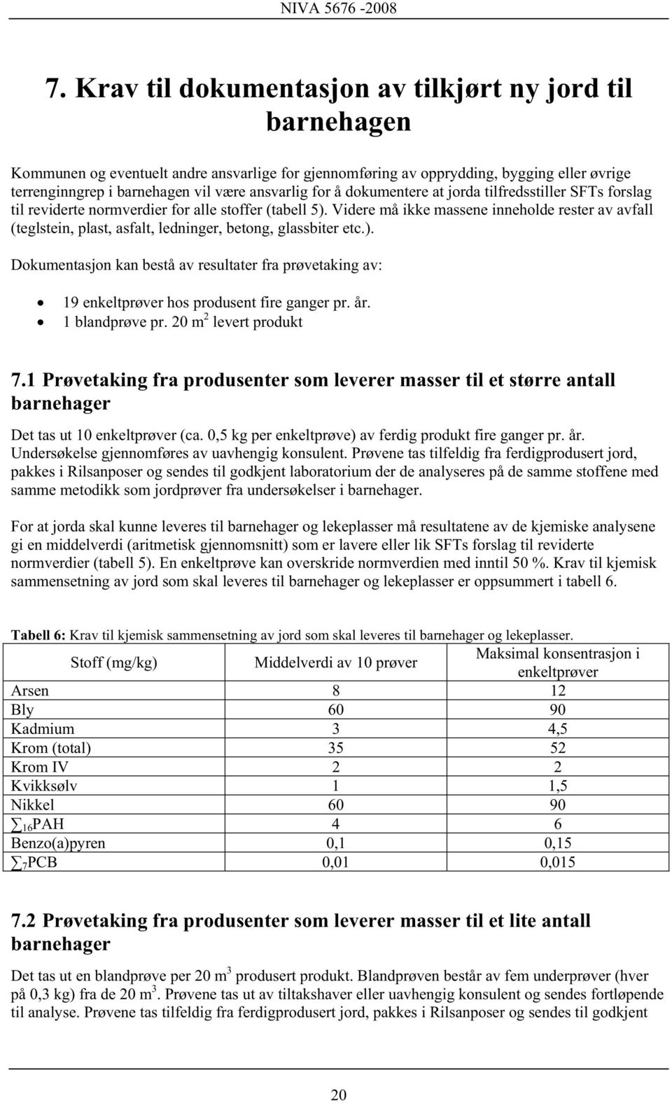 for å dokumentere at jorda tilfredsstiller SFTs forslag til reviderte normverdier for alle stoffer (tabell 5).