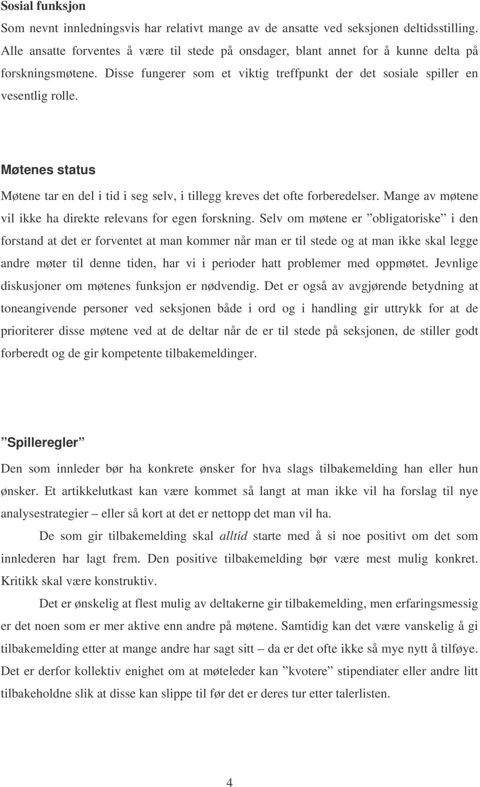 Møtenes status Møtene tar en del i tid i seg selv, i tillegg kreves det ofte forberedelser. Mange av møtene vil ikke ha direkte relevans for egen forskning.