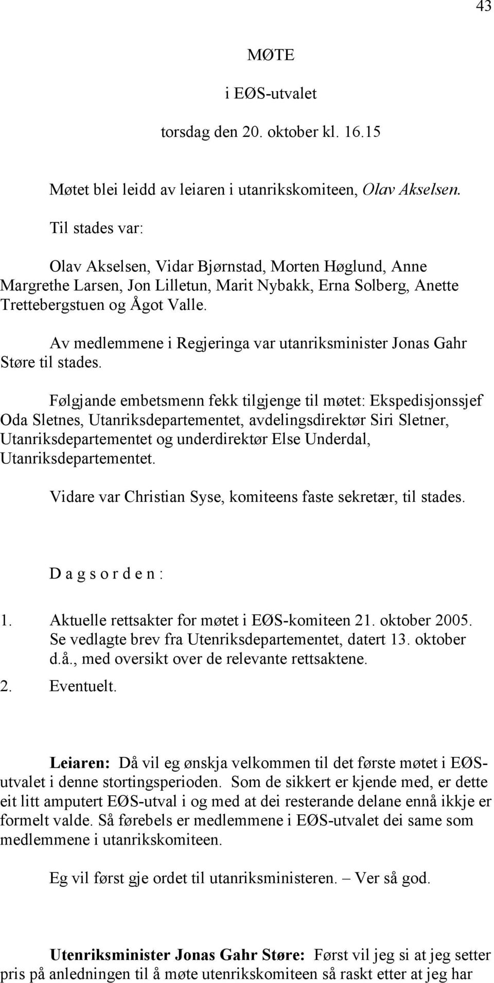 Av medlemmene i Regjeringa var utanriksminister Jonas Gahr Støre til stades.