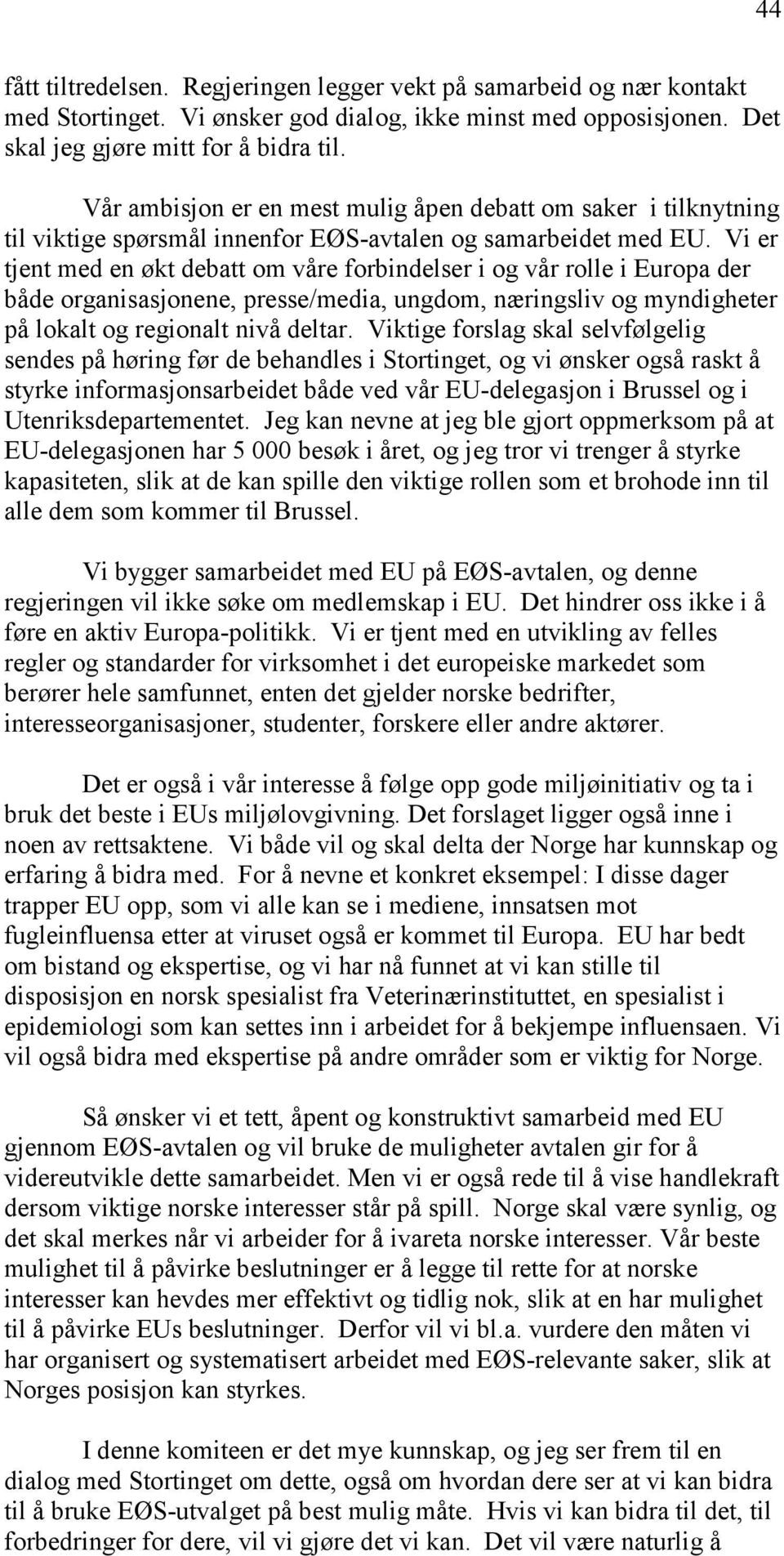 Vi er tjent med en økt debatt om våre forbindelser i og vår rolle i Europa der både organisasjonene, presse/media, ungdom, næringsliv og myndigheter på lokalt og regionalt nivå deltar.