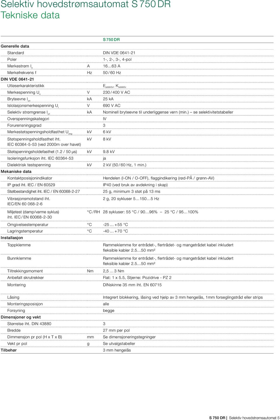 ) se selektivitetstabeller Overspenningskategori IV Forurensningsgrad 3 Merkestøtspenningsholdfasthet U imp kv 6 kv Støtspenningsholdfasthet iht.