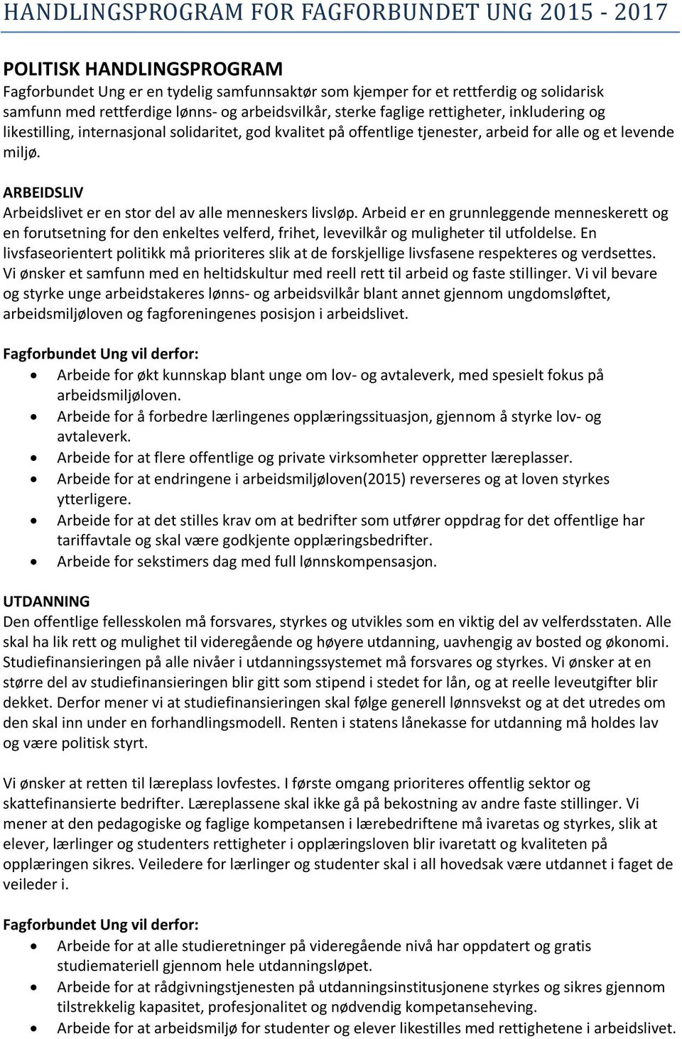 ARBEIDSLIV Arbeidslivet er en stor del av alle menneskers livsløp. Arbeid er en grunnleggende menneskerett og en forutsetning for den enkeltes velferd, frihet, levevilkår og muligheter til utfoldelse.