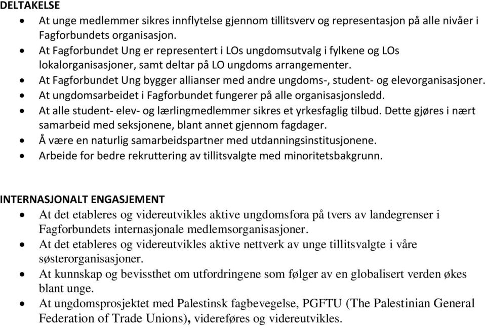 At Fagforbundet Ung bygger allianser med andre ungdoms-, student- og elevorganisasjoner. At ungdomsarbeidet i Fagforbundet fungerer på alle organisasjonsledd.