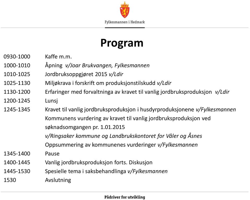 m. 1000-1010 Åpning v/joar Brukvangen, Fylkesmannen 1010-1025 Jordbruksoppgjøret 2015 v/ldir 1025-1130 Miljøkrava i forskrift om produksjonstilskudd v/ldir 1130-1200 Erfaringer med