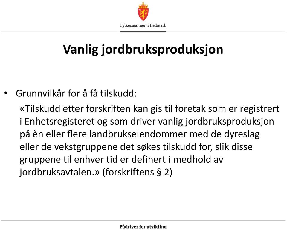 èn eller flere landbrukseiendommer med de dyreslag eller de vekstgruppene det søkes tilskudd