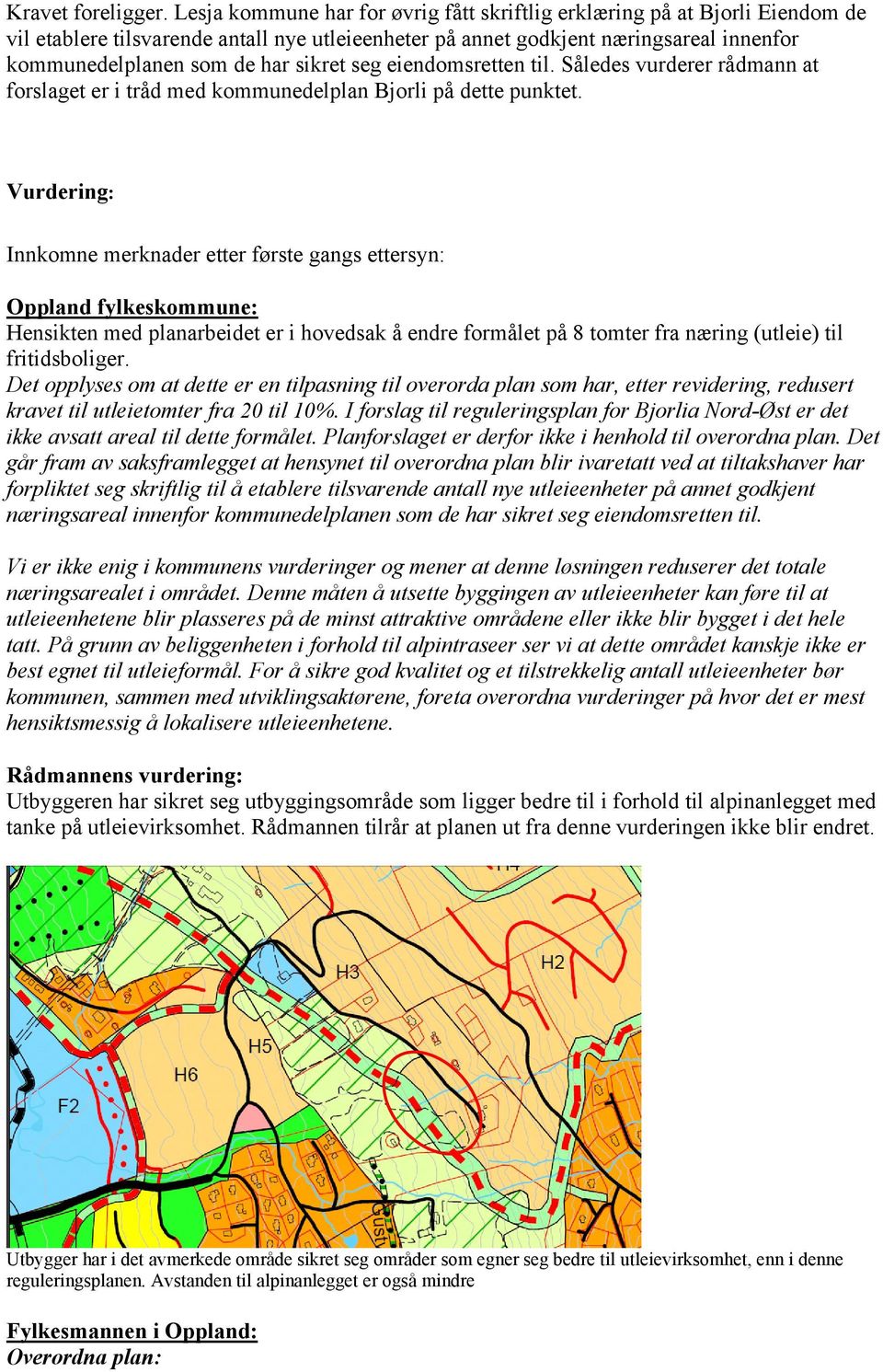 sikret seg eiendomsretten til. Således vurderer rådmann at forslaget er i tråd med kommunedelplan Bjorli på dette punktet.