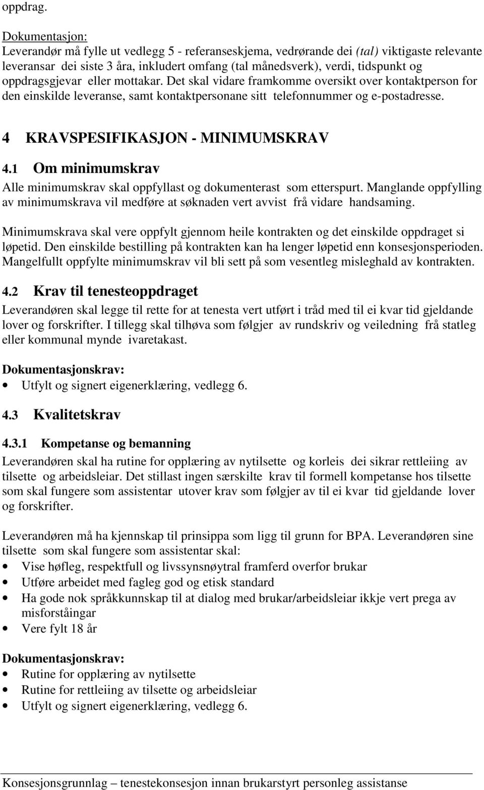 mottakar. Det skal vidare framkomme oversikt over kontaktperson for den einskilde leveranse, samt kontaktpersonane sitt telefonnummer og e-postadresse. 4 KRAVSPESIFIKASJON - MINIMUMSKRAV 4.