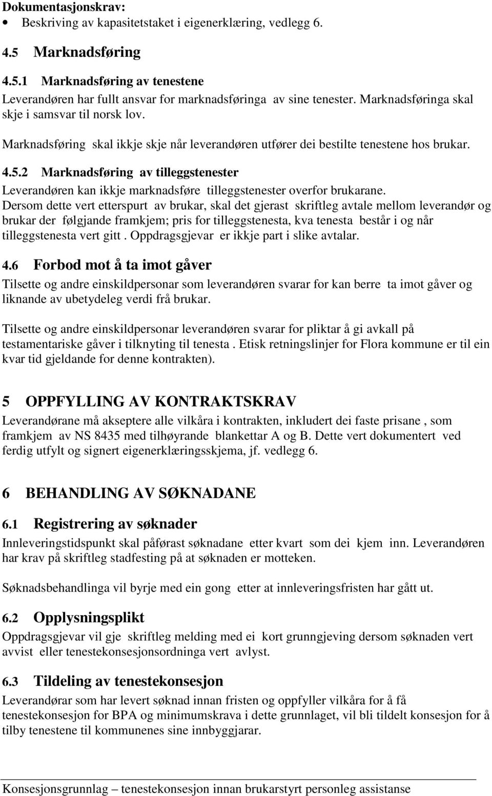 2 Marknadsføring av tilleggstenester Leverandøren kan ikkje marknadsføre tilleggstenester overfor brukarane.