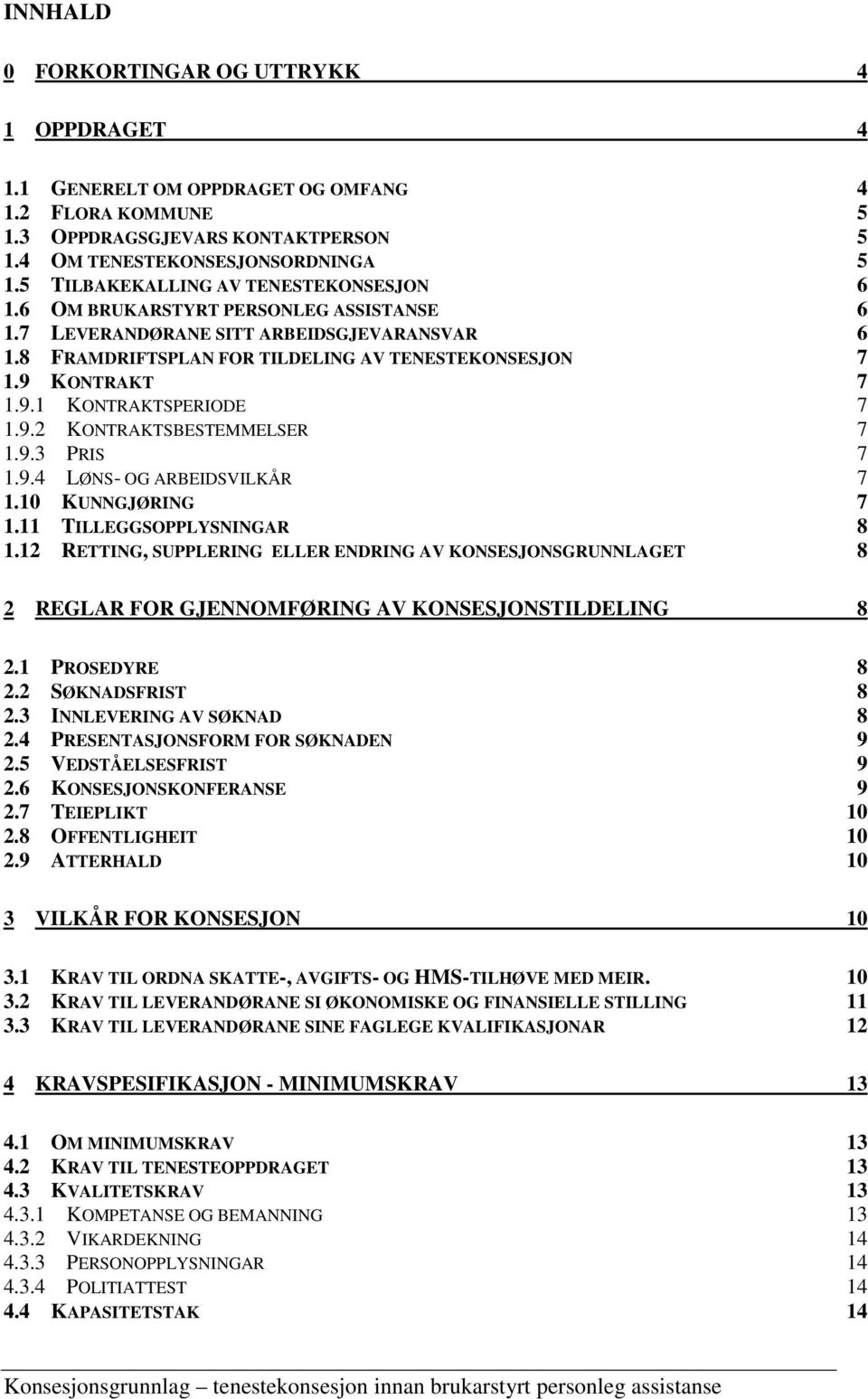 KONTRAKT 7 1.9.1 KONTRAKTSPERIODE 7 1.9.2 KONTRAKTSBESTEMMELSER 7 1.9.3 PRIS 7 1.9.4 LØNS- OG ARBEIDSVILKÅR 7 1.10 KUNNGJØRING 7 1.11 TILLEGGSOPPLYSNINGAR 8 1.