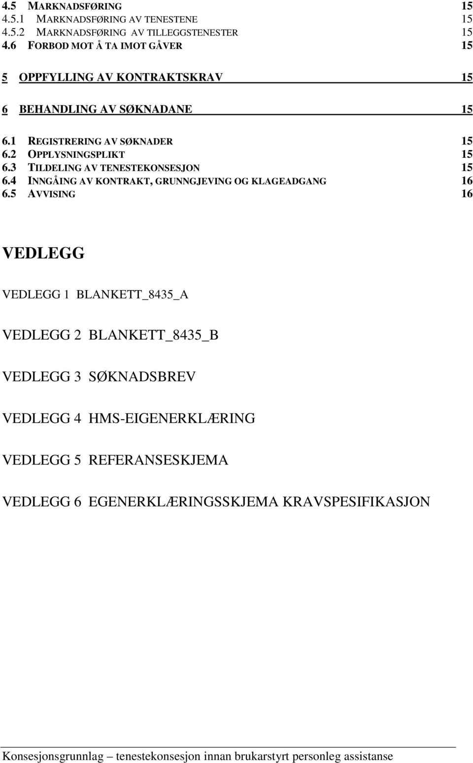 2 OPPLYSNINGSPLIKT 15 6.3 TILDELING AV TENESTEKONSESJON 15 6.4 INNGÅING AV KONTRAKT, GRUNNGJEVING OG KLAGEADGANG 16 6.