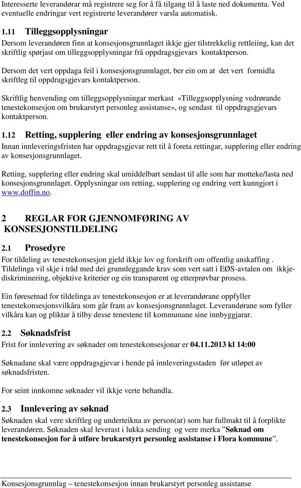 Dersom det vert oppdaga feil i konsesjonsgrunnlaget, ber ein om at det vert formidla skriftleg til oppdragsgjevars kontaktperson.