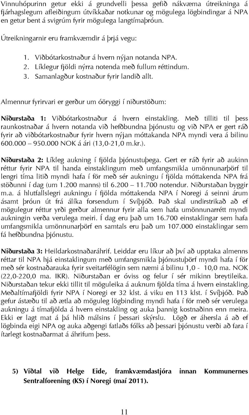 Samanlagður kostnaður fyrir landið allt. Almennur fyrirvari er gerður um óöryggi í niðurstöðum: Niðurstaða 1: Viðbótarkostnaður á hvern einstakling.